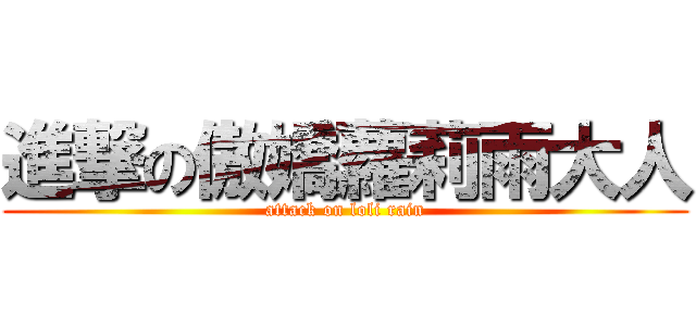 進撃の傲嬌蘿莉雨大人 (attack on loli rain)