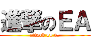 進撃のＥＡ (attack on fx)