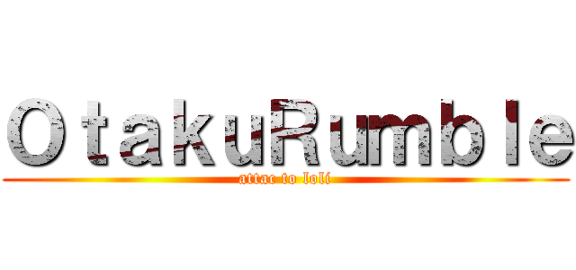 ＯｔａｋｕＲｕｍｂｌｅ (attac to loli)