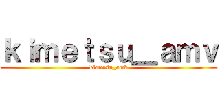 ｋｉｍｅｔｓｕ＿ａｍｖ (kimetsu_amv)