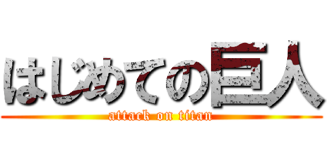 はじめての巨人 (attack on titan)