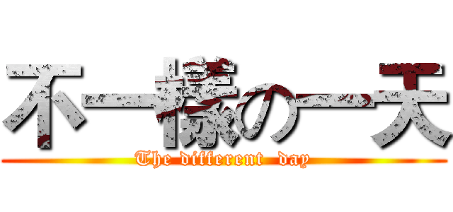 不一樣の一天 (The different  day)