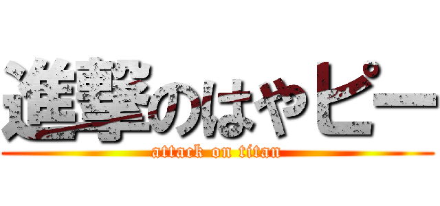進撃のはやピー (attack on titan)