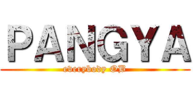 ＰＡＮＧＹＡ (everybody OB)