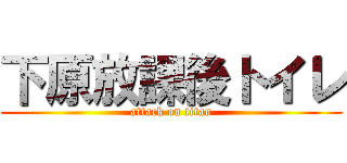 下原放課後トイレ (attack on titan)