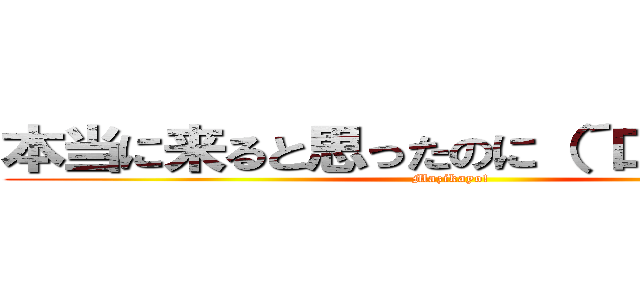 本当に来ると思ったのに（´口｀）↓︎↓︎ (Mazikayo!)