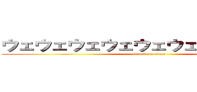 ウェウェウェウェウェウェウェうぇうぇｗ (attack on titan)