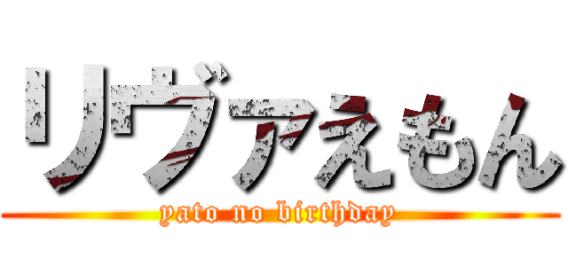 リヴァえもん (yato no birthday)