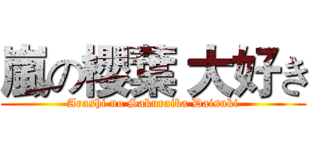 嵐の櫻葉 大好き (Arashi no Sakuraiba Daisuki)