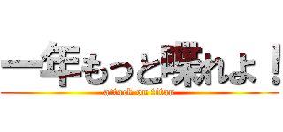 一年もっと喋れよ！ (attack on titan)