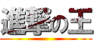 進撃の王 ()