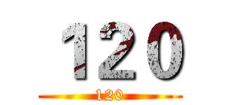 １２０ (120)