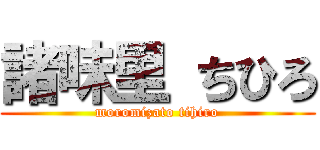 諸味里 ちひろ (moromizato tihiro)