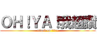 ＯＨ！ＹＡ！我超讚 (attack on titan)