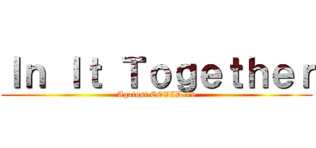 Ｉｎ Ｉｔ Ｔｏｇｅｔｈｅｒ (Against COVID-19)