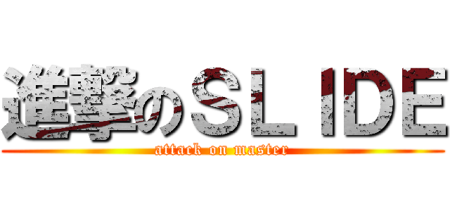 進撃のＳＬＩＤＥ (attack on master)