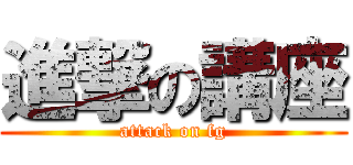 進撃の講座 (attack on fg)