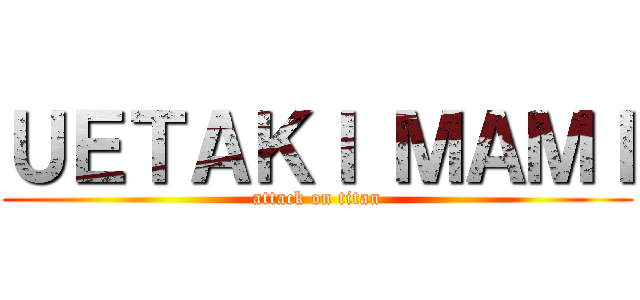 ＵＥＴＡＫＩ ＭＡＭＩ (attack on titan)