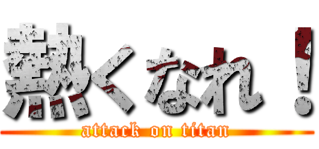 熱くなれ！ (attack on titan)