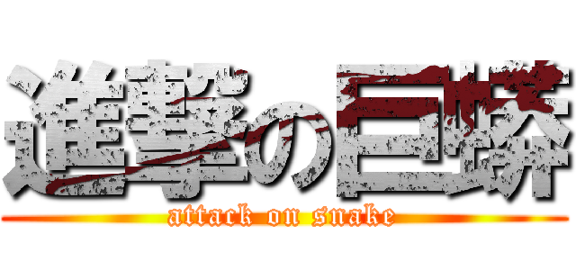 進撃の巨蟒 (attack on snake)
