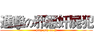 進擊の邪惡奸屍犯 (play gay no jj)