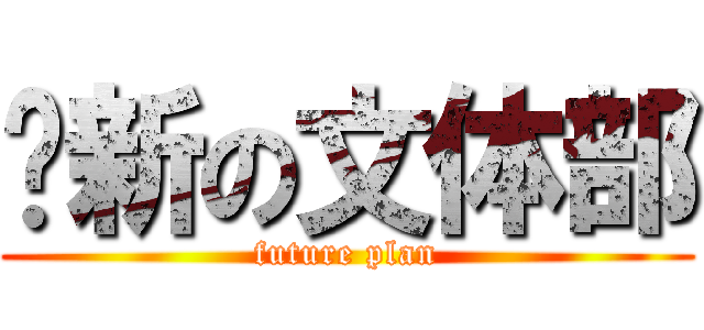 崭新の文体部 (future plan)
