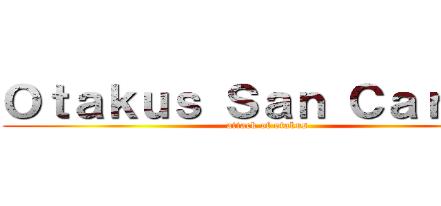 Ｏｔａｋｕｓ Ｓａｎ Ｃａｒｌｏｓ (attack of otakus)