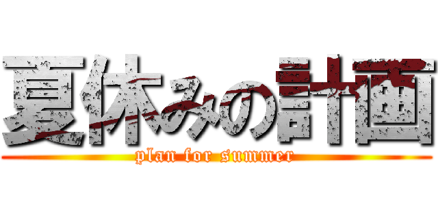 夏休みの計画 (plan for summer)