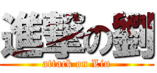 進撃の劉 (attack on Liu)