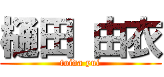 樋田 由衣 (toida yui)