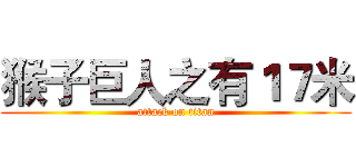 猴子巨人之有１７米 (attack on titan)