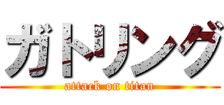 ガトリング (attack on titan)