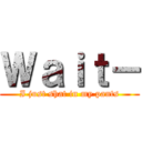 Ｗａｉｔ－ (I just shat in my pants)