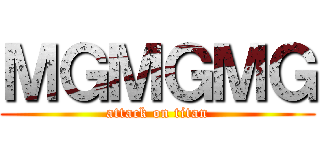 ＭＧＭＧＭＧ (attack on titan)