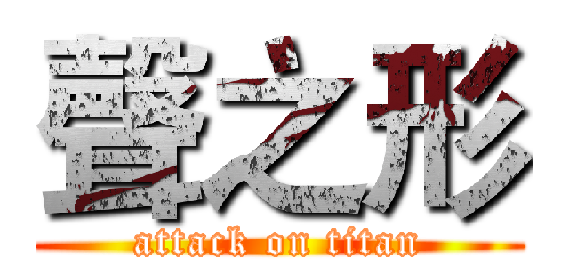 聲之形 (attack on titan)