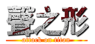 聲之形 (attack on titan)
