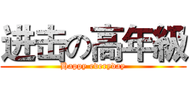 进击の高年級 (Happy everyday)