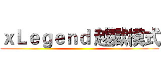 ｘＬｅｇｅｎｄ 越獄模式 ()