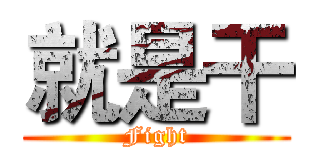 就是干 (Fight)