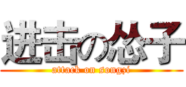 进击の怂子 (attack on songzi)