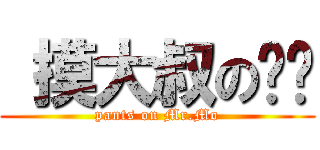  摸大叔の內褲 (pants on Mr.Mo)