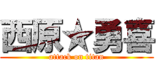 西原★勇喜 (attack on titan)