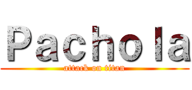 Ｐａｃｈｏｌａ (attack on titan)