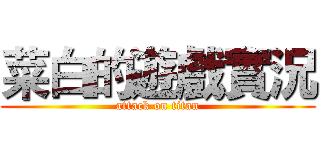 菜白的遊戲實況 (attack on titan)