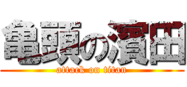 亀頭の濱田 (attack on titan)