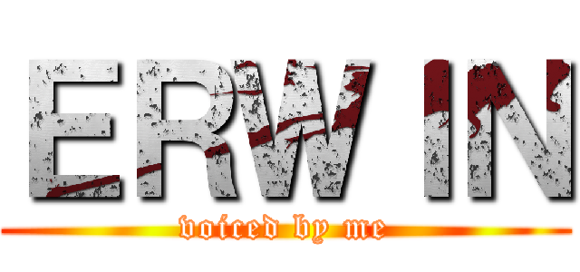 ＥＲＷＩＮ (voiced by me)