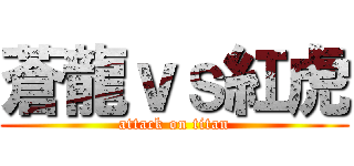 蒼龍ｖｓ紅虎 (attack on titan)