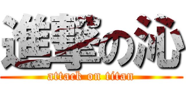 進撃の沁 (attack on titan)