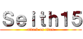 Ｓｅｉｔｈ１５ (attack on titan)