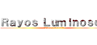 Ｒａｙｏｓ Ｌｕｍｉｎｏｓｏｓ ("Cámara Oscura")